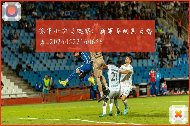 德甲升班马观察:新赛季的黑马潜力_20260522160656