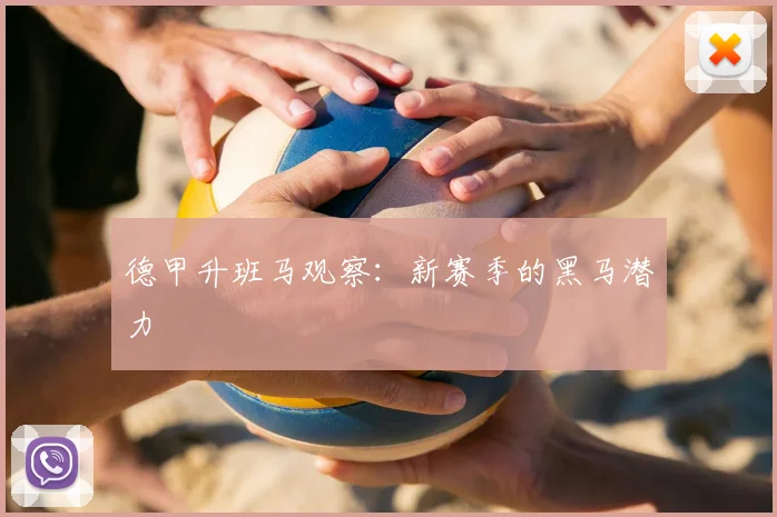 德甲升班马观察：新赛季的黑马潜力